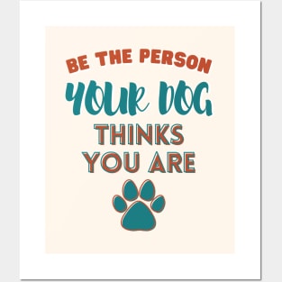 Be the person your dog thinks you are Posters and Art